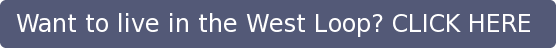 Want to live in the West Loop? CLICK HERE 